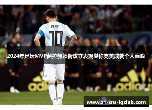 2024年足坛MVP萨拉赫领衔攻守表现堪称完美成就个人巅峰
