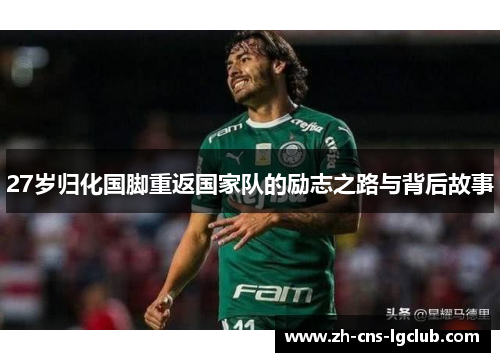 27岁归化国脚重返国家队的励志之路与背后故事 27岁归化国脚重返国家队的励志之路与背后故事