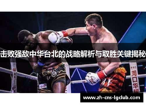 击败强敌中华台北的战略解析与取胜关键揭秘 击败强敌中华台北的战略解析与取胜关键揭秘