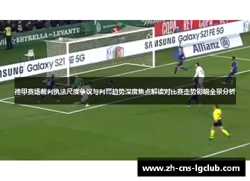 德甲赛场裁判执法尺度争议与判罚趋势深度焦点解读对比赛走势影响全景分析 德甲赛场裁判执法尺度争议与判罚趋势深度焦点解读对比赛走势影响全景分析